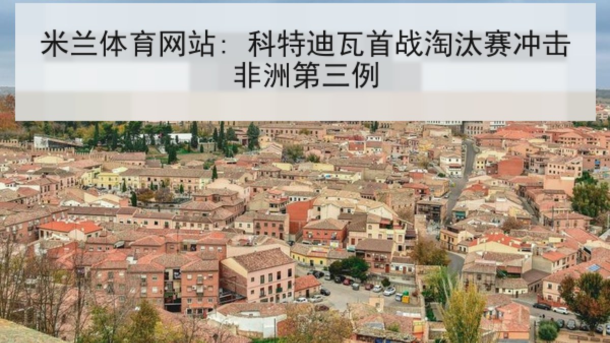 米兰体育网站: 科特迪瓦首战淘汰赛冲击非洲第三例
