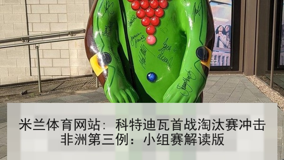 米兰体育网站: 科特迪瓦首战淘汰赛冲击非洲第三例：小组赛解读版