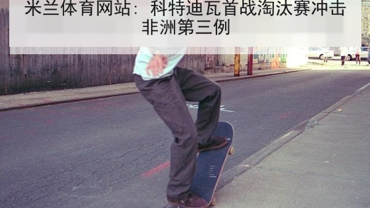 米兰体育网站: 科特迪瓦首战淘汰赛冲击非洲第三例