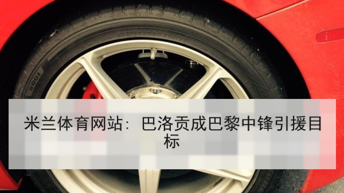 米兰体育网站: 巴洛贡成巴黎中锋引援目标