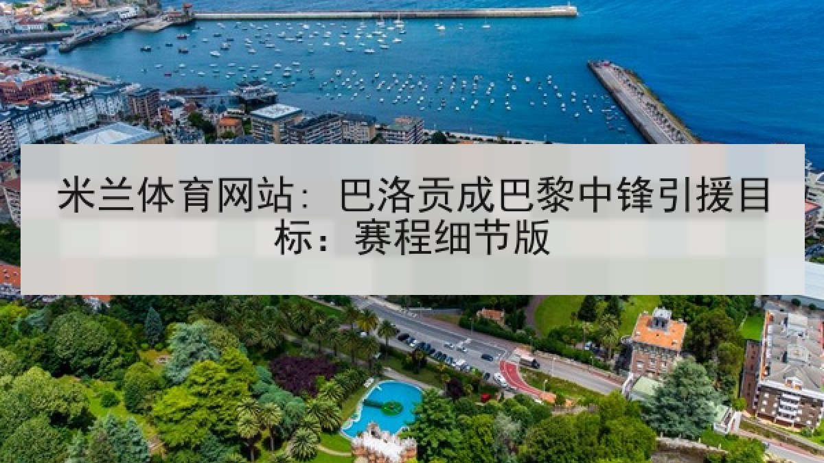 米兰体育网站: 巴洛贡成巴黎中锋引援目标：赛程细节版