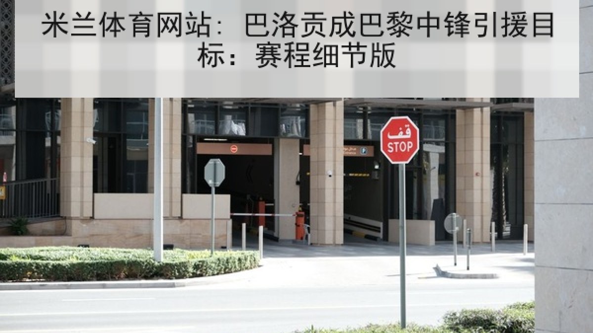 米兰体育网站: 巴洛贡成巴黎中锋引援目标：赛程细节版