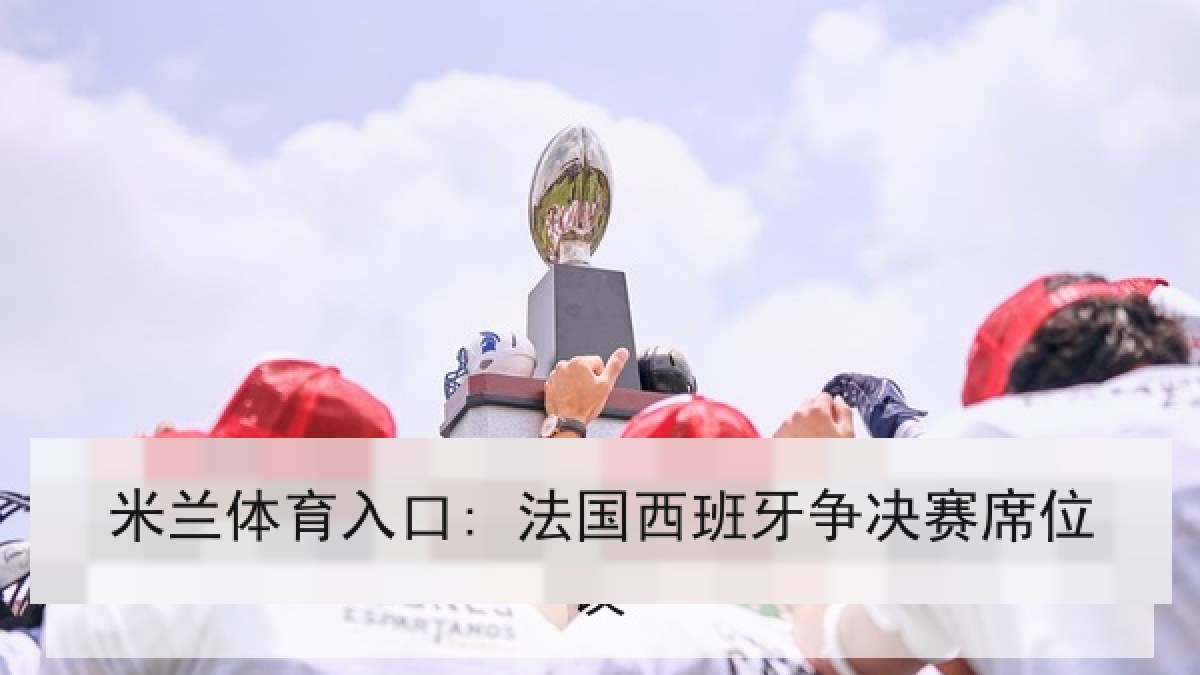 米兰体育入口: 法国西班牙争决赛席位