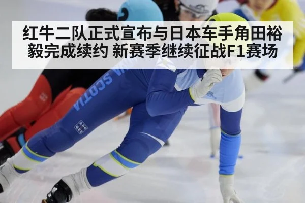 红牛二队正式宣布与日本车手角田裕毅完成续约 新赛季继续征战F1赛场
